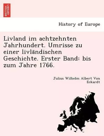 Livland Im Achtzehnten Jahrhundert. Umrisse Zu Einer Livla Ndischen Geschichte. Erster Band cover