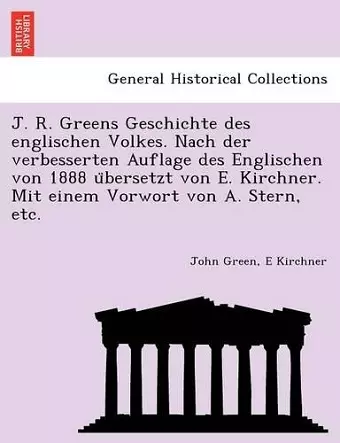 J. R. Greens Geschichte des englischen Volkes. Nach der verbesserten Auflage des Englischen von 1888 übersetzt von E. Kirchner. Mit einem Vorwort von A. Stern, etc. cover