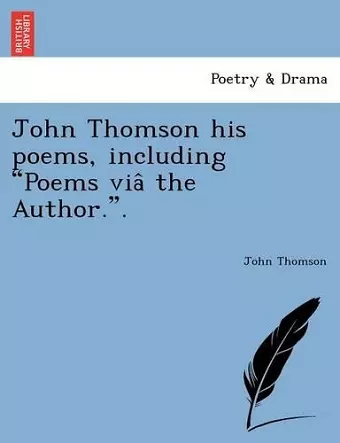 John Thomson his poems, including Poems viâ the Author.. cover