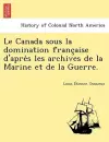 Le Canada Sous La Domination Franc Aise D'Apre S Les Archives de La Marine Et de La Guerre. cover