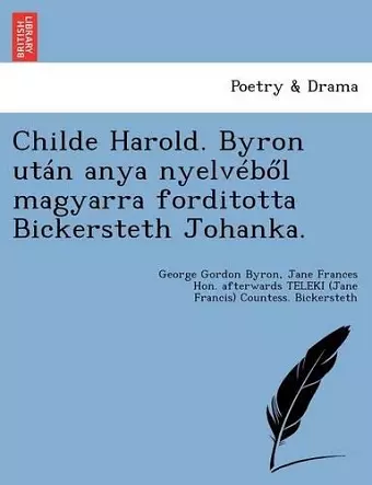 Childe Harold. Byron Utan Anya Nyelveb L Magyarra Forditotta Bickersteth Johanka. cover