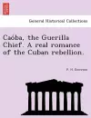 Cao Ba, the Guerilla Chief. a Real Romance of the Cuban Rebellion. cover