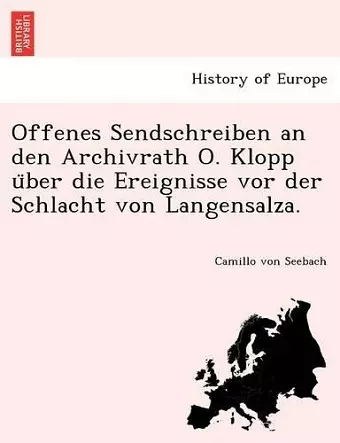 Offenes Sendschreiben an Den Archivrath O. Klopp U Ber Die Ereignisse VOR Der Schlacht Von Langensalza. cover