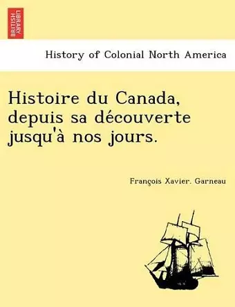 Histoire Du Canada, Depuis Sa de Couverte Jusqu'a Nos Jours. cover