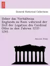 Ueber Das Verha Ltniss Englands Zu ROM Wa Hrend Der Zeit Der Legation Des Cardinal Otho in Den Jahren 1237-1241. cover