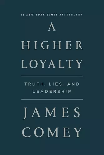 A HIGHER LOYALTY: TRUTH, LIES, AND LEADERSHIP cover