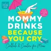 Mommy Drinks Because You Cry cover