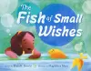 The Fish of Small Wishes cover
