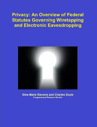 Privacy: An Overview of Federal Statutes Governing Wiretapping and Electronic Eavesdropping cover