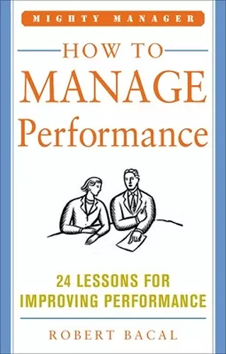 How to Manage Performance: 24 Lessons for Improving Performance (Mighty Manager Series) cover