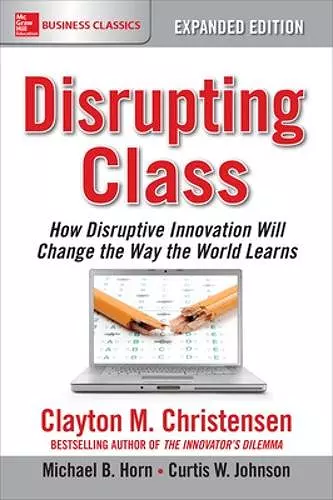 Disrupting Class, Expanded Edition: How Disruptive Innovation Will Change the Way the World Learns cover