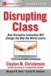 Disrupting Class, Expanded Edition: How Disruptive Innovation Will Change the Way the World Learns cover