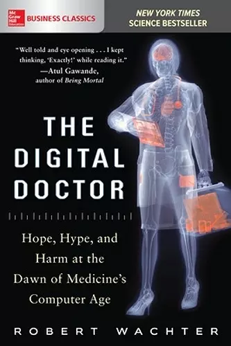 The Digital Doctor: Hope, Hype, and Harm at the Dawn of Medicine’s Computer Age cover