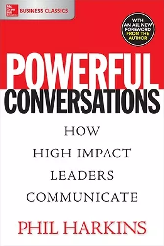 Powerful Conversations: How High Impact Leaders Communicate cover