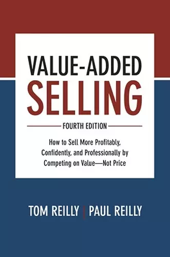 Value-Added Selling, Fourth Edition: How to Sell More Profitably, Confidently, and Professionally by Competing on Value—Not Price cover