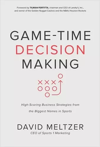 Game-Time Decision Making: High-Scoring Business Strategies from the Biggest Names in Sports cover