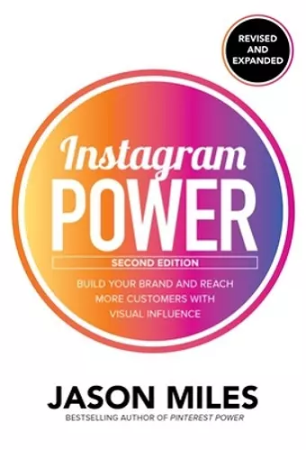 Instagram Power, Second Edition: Build Your Brand and Reach More Customers with Visual Influence cover