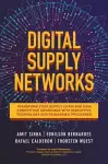 Digital Supply Networks: Transform Your Supply Chain and Gain Competitive Advantage with  Disruptive Technology and Reimagined Processes cover