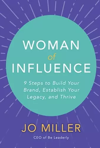 Woman of Influence: 9 Steps to Build Your Brand, Establish Your Legacy, and Thrive cover