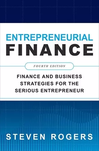 Entrepreneurial Finance, Fourth Edition: Finance and Business Strategies for the Serious Entrepreneur cover