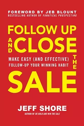Follow Up and Close the Sale: Make Easy (and Effective) Follow-Up Your Winning Habit cover
