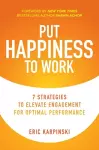 Put Happiness to Work: 7 Strategies to Elevate Engagement for Optimal Performance cover