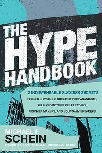 The Hype Handbook: 12 Indispensable Success Secrets From the World’s Greatest Propagandists, Self-Promoters, Cult Leaders, Mischief Makers, and Boundary Breakers cover