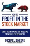How to Profit in the Stock Market: Short-Term Trading and Investing Strategies for Beginners cover