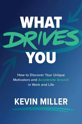 What Drives You: How to Discover Your Unique Motivators and Accelerate Growth in Work and Life cover