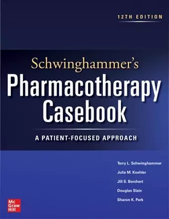 Schwinghammer's Pharmacotherapy Casebook: A Patient-Focused Approach, Twelfth Edition cover