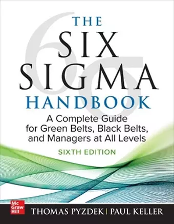 The Six Sigma Handbook, Sixth Edition: A Complete Guide for Green Belts, Black Belts, and Managers at All Levels cover