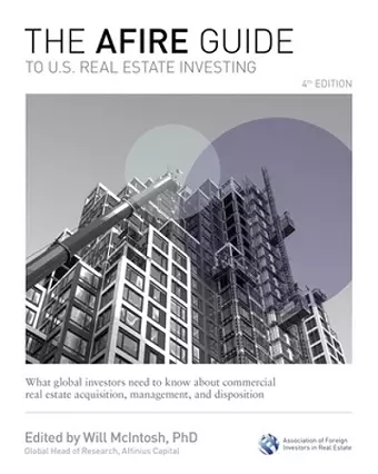 The AFIRE Guide to U.S. Real Estate Investing, Fourth Edition: What Global Investors Need to Know about Commercial Real Estate Acquisition, Management, and Disposition cover