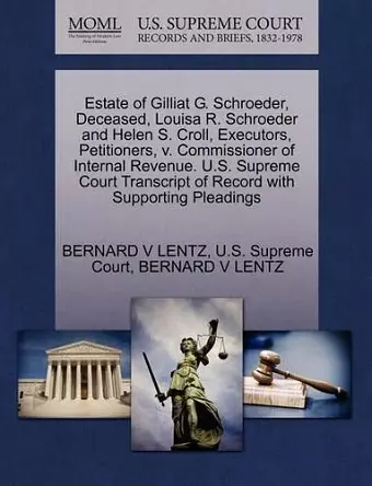 Estate of Gilliat G. Schroeder, Deceased, Louisa R. Schroeder and Helen S. Croll, Executors, Petitioners, V. Commissioner of Internal Revenue. U.S. Supreme Court Transcript of Record with Supporting Pleadings cover