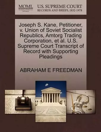 Joseph S. Kane, Petitioner, V. Union of Soviet Socialist Republics, Amtorg Trading Corporation, et al. U.S. Supreme Court Transcript of Record with Supporting Pleadings cover