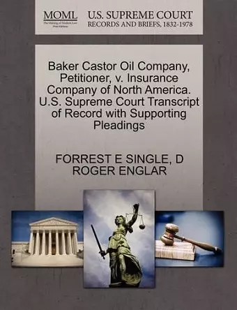 Baker Castor Oil Company, Petitioner, V. Insurance Company of North America. U.S. Supreme Court Transcript of Record with Supporting Pleadings cover
