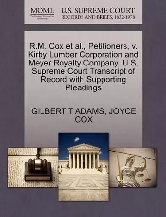 R.M. Cox Et Al., Petitioners, V. Kirby Lumber Corporation and Meyer Royalty Company. U.S. Supreme Court Transcript of Record with Supporting Pleadings cover