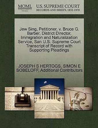 Jew Sing, Petitioner, V. Bruce G. Barber, District Director, Immigration and Naturalization Service, San U.S. Supreme Court Transcript of Record with Supporting Pleadings cover