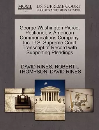 George Washington Pierce, Petitioner, V. American Communications Company, Inc. U.S. Supreme Court Transcript of Record with Supporting Pleadings cover