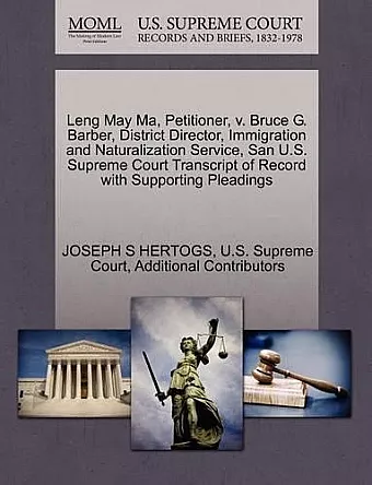 Leng May Ma, Petitioner, V. Bruce G. Barber, District Director, Immigration and Naturalization Service, San U.S. Supreme Court Transcript of Record with Supporting Pleadings cover