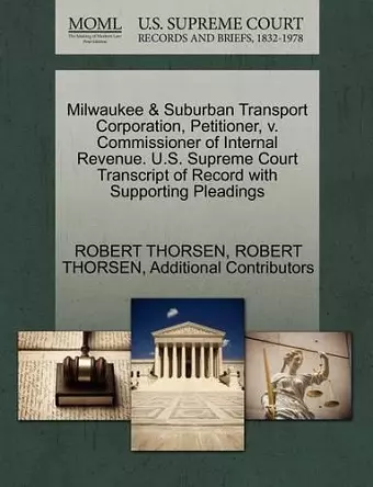 Milwaukee & Suburban Transport Corporation, Petitioner, V. Commissioner of Internal Revenue. U.S. Supreme Court Transcript of Record with Supporting Pleadings cover