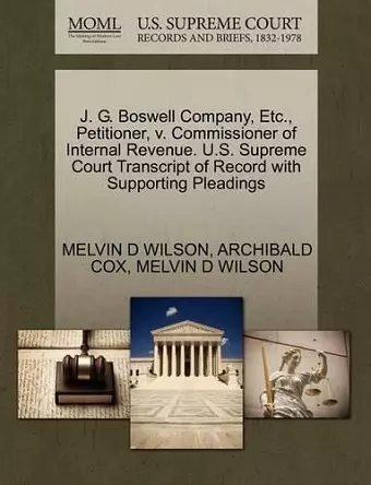 J. G. Boswell Company, Etc., Petitioner, V. Commissioner of Internal Revenue. U.S. Supreme Court Transcript of Record with Supporting Pleadings cover