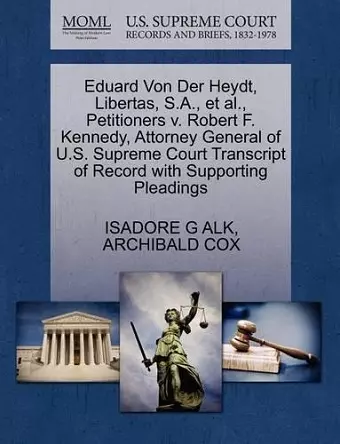 Eduard Von Der Heydt, Libertas, S.A., et al., Petitioners v. Robert F. Kennedy, Attorney General of U.S. Supreme Court Transcript of Record with Supporting Pleadings cover