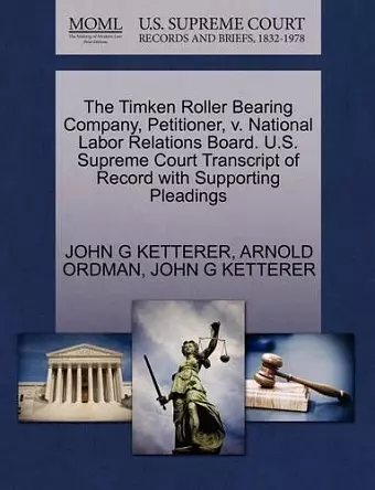 The Timken Roller Bearing Company, Petitioner, V. National Labor Relations Board. U.S. Supreme Court Transcript of Record with Supporting Pleadings cover