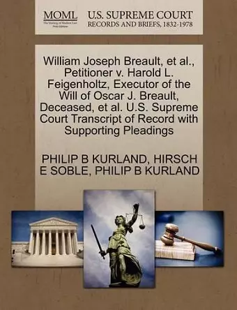 William Joseph Breault, et al., Petitioner V. Harold L. Feigenholtz, Executor of the Will of Oscar J. Breault, Deceased, et al. U.S. Supreme Court Transcript of Record with Supporting Pleadings cover