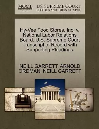 Hy-Vee Food Stores, Inc. V. National Labor Relations Board. U.S. Supreme Court Transcript of Record with Supporting Pleadings cover