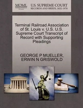 Terminal Railroad Association of St. Louis V. U.S. U.S. Supreme Court Transcript of Record with Supporting Pleadings cover