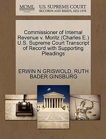 Commissioner of Internal Revenue V. Moritz (Charles E.) U.S. Supreme Court Transcript of Record with Supporting Pleadings cover