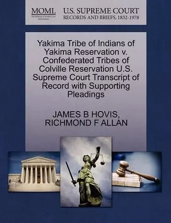 Yakima Tribe of Indians of Yakima Reservation V. Confederated Tribes of Colville Reservation U.S. Supreme Court Transcript of Record with Supporting Pleadings cover