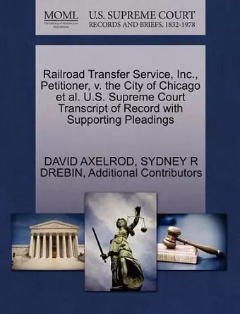 Railroad Transfer Service, Inc., Petitioner, V. the City of Chicago et al. U.S. Supreme Court Transcript of Record with Supporting Pleadings cover