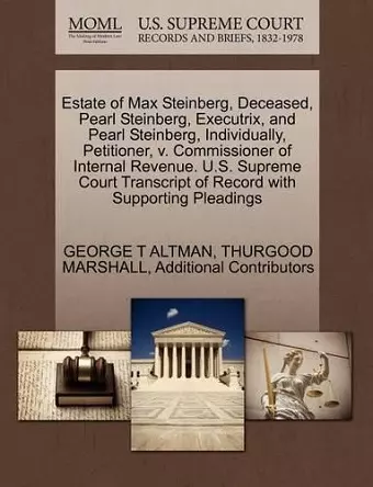 Estate of Max Steinberg, Deceased, Pearl Steinberg, Executrix, and Pearl Steinberg, Individually, Petitioner, V. Commissioner of Internal Revenue. U.S. Supreme Court Transcript of Record with Supporting Pleadings cover